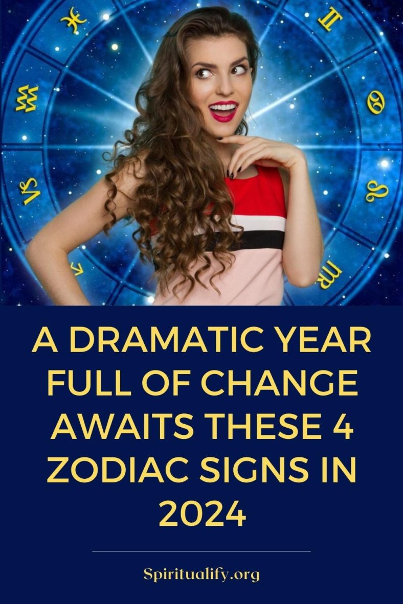 A Dramatic Year Full Of Change Awaits These 4 Zodiac Signs In 2024