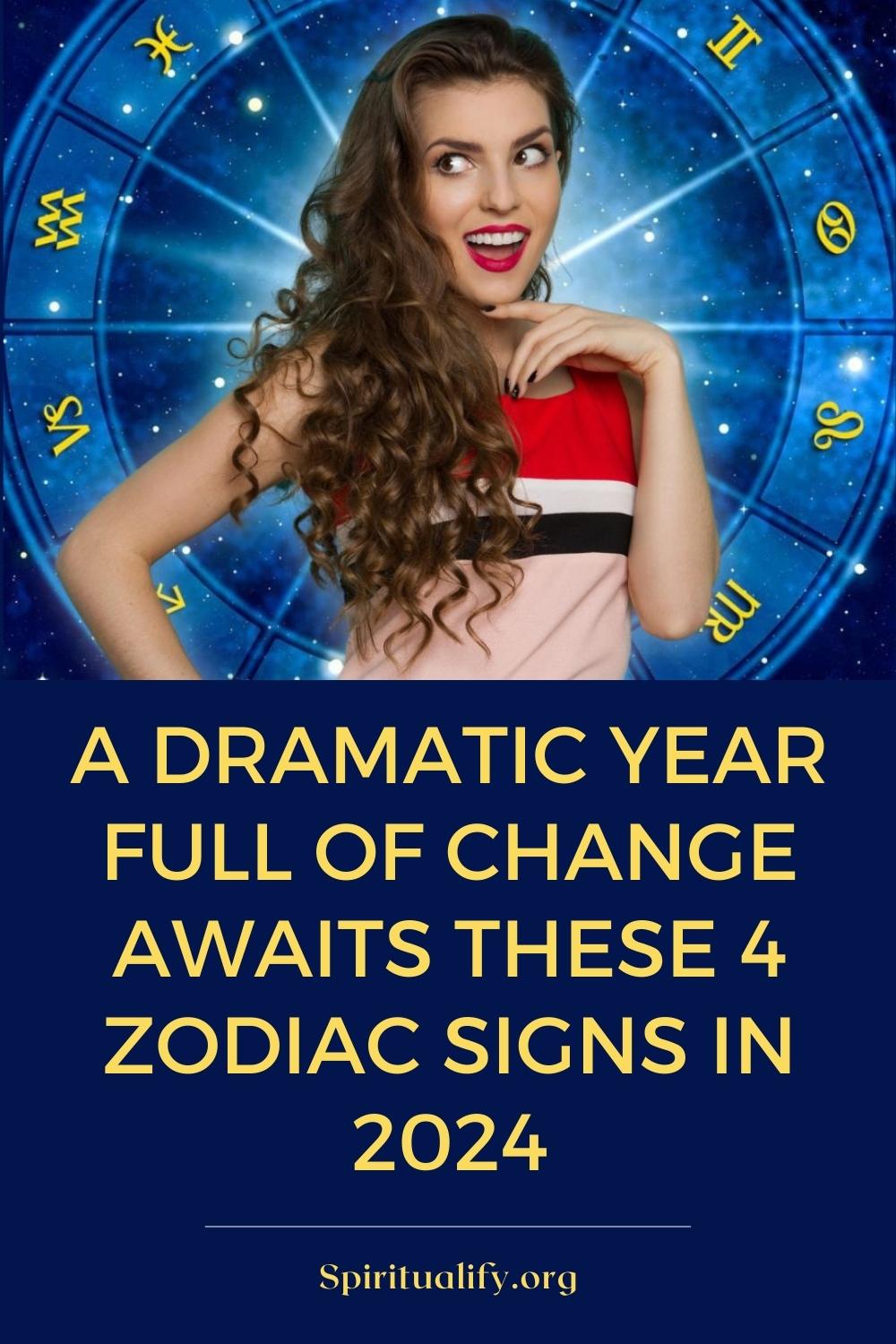 A Dramatic Year Full Of Change Awaits These 4 Zodiac Signs In 2024 Pin